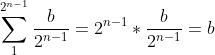 \sum_{1}^{2^{n-1}}\frac{b}{2^{n-1}}=2^{n-1}*\frac{b}{2^{n-1}}=b